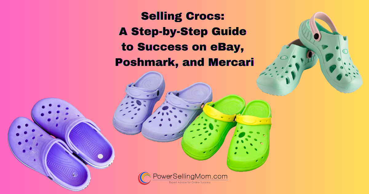 Selling Crocs: A Step-by-Step Guide to Success on eBay, Poshmark, and Mercari